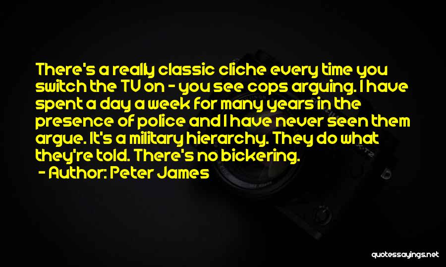 Peter James Quotes: There's A Really Classic Cliche Every Time You Switch The Tv On - You See Cops Arguing. I Have Spent