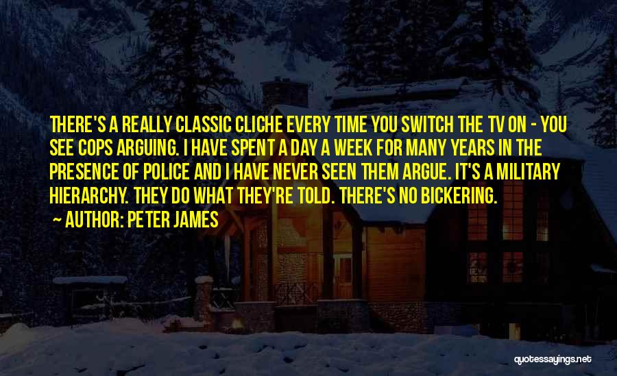 Peter James Quotes: There's A Really Classic Cliche Every Time You Switch The Tv On - You See Cops Arguing. I Have Spent