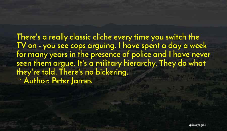 Peter James Quotes: There's A Really Classic Cliche Every Time You Switch The Tv On - You See Cops Arguing. I Have Spent