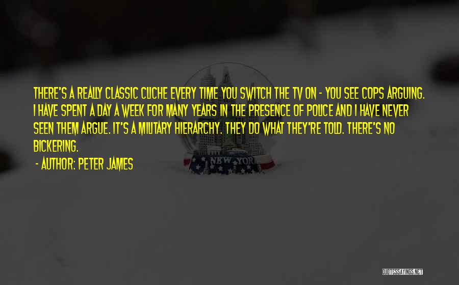 Peter James Quotes: There's A Really Classic Cliche Every Time You Switch The Tv On - You See Cops Arguing. I Have Spent