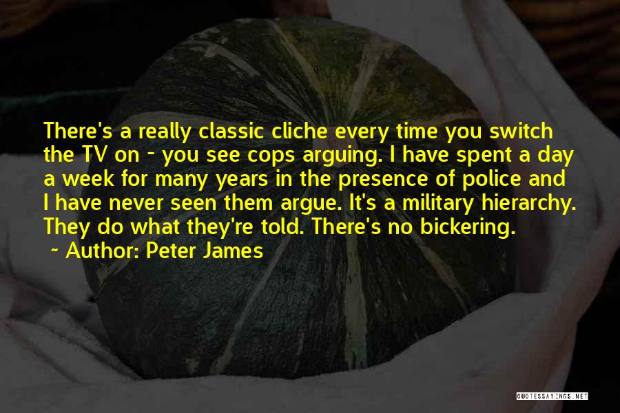 Peter James Quotes: There's A Really Classic Cliche Every Time You Switch The Tv On - You See Cops Arguing. I Have Spent