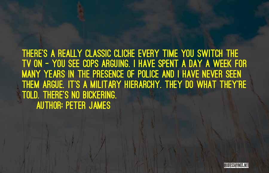 Peter James Quotes: There's A Really Classic Cliche Every Time You Switch The Tv On - You See Cops Arguing. I Have Spent