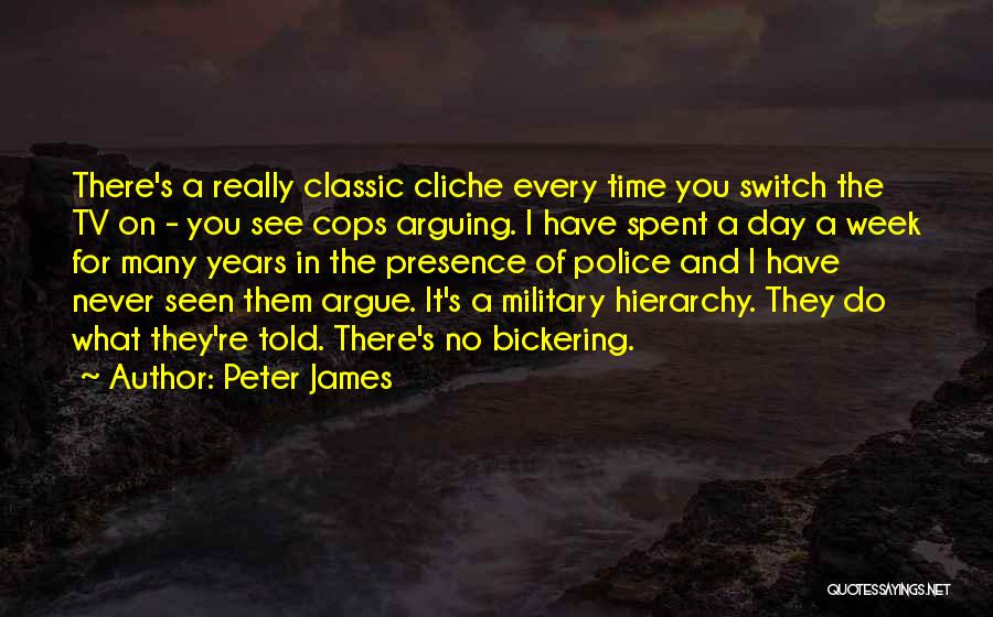 Peter James Quotes: There's A Really Classic Cliche Every Time You Switch The Tv On - You See Cops Arguing. I Have Spent