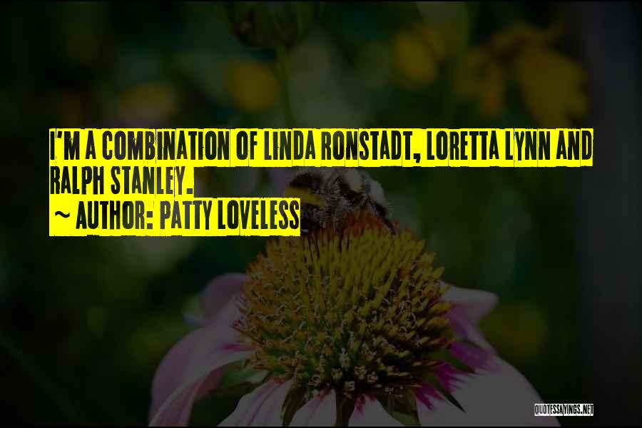 Patty Loveless Quotes: I'm A Combination Of Linda Ronstadt, Loretta Lynn And Ralph Stanley.