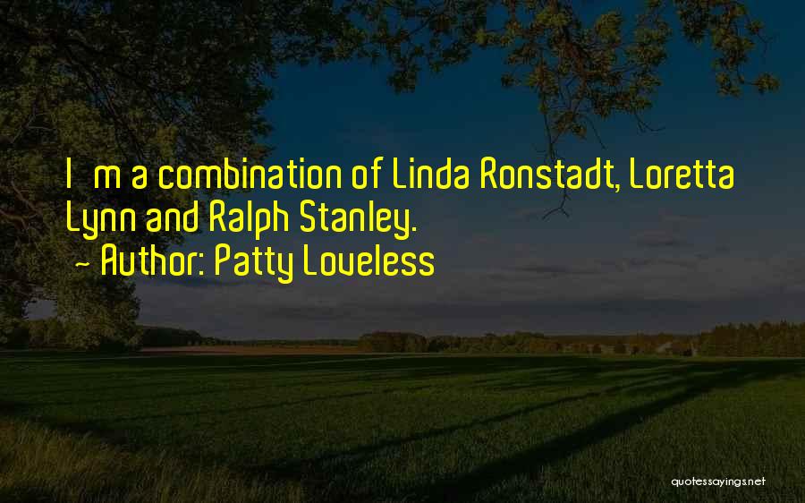 Patty Loveless Quotes: I'm A Combination Of Linda Ronstadt, Loretta Lynn And Ralph Stanley.