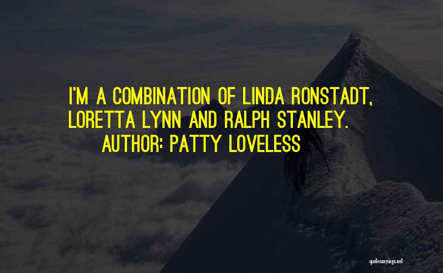 Patty Loveless Quotes: I'm A Combination Of Linda Ronstadt, Loretta Lynn And Ralph Stanley.