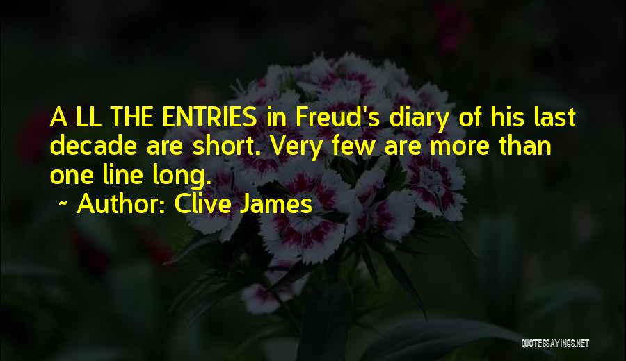 Clive James Quotes: A Ll The Entries In Freud's Diary Of His Last Decade Are Short. Very Few Are More Than One Line
