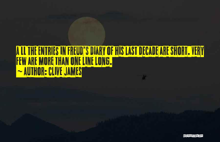Clive James Quotes: A Ll The Entries In Freud's Diary Of His Last Decade Are Short. Very Few Are More Than One Line