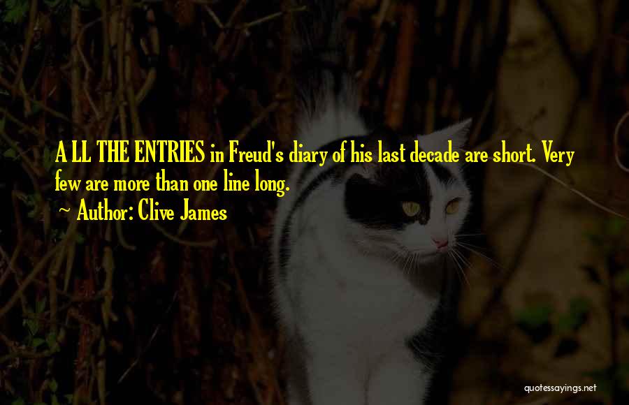 Clive James Quotes: A Ll The Entries In Freud's Diary Of His Last Decade Are Short. Very Few Are More Than One Line