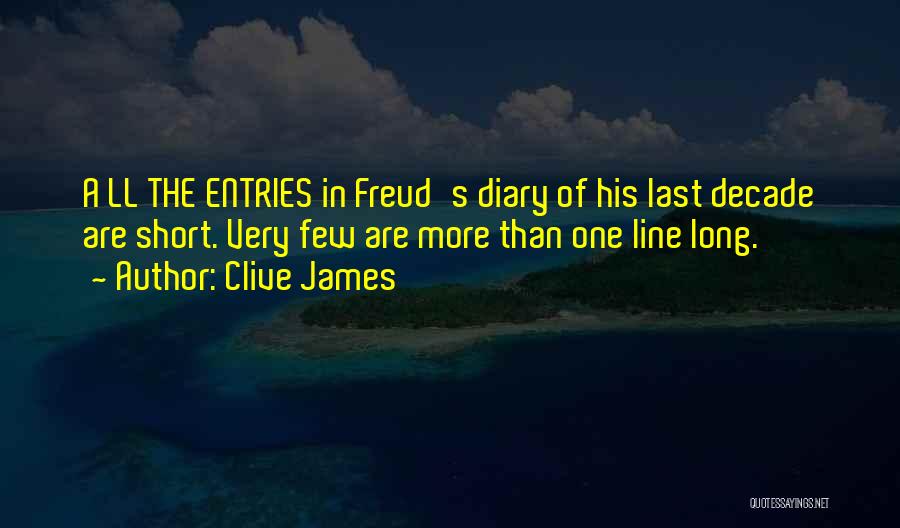Clive James Quotes: A Ll The Entries In Freud's Diary Of His Last Decade Are Short. Very Few Are More Than One Line