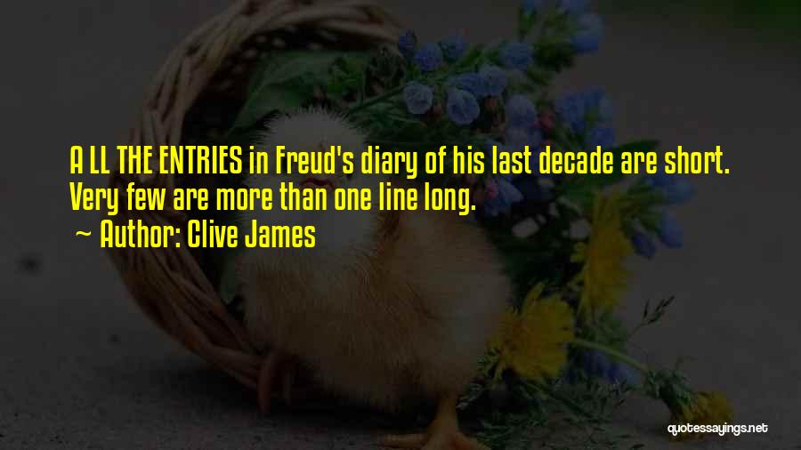 Clive James Quotes: A Ll The Entries In Freud's Diary Of His Last Decade Are Short. Very Few Are More Than One Line