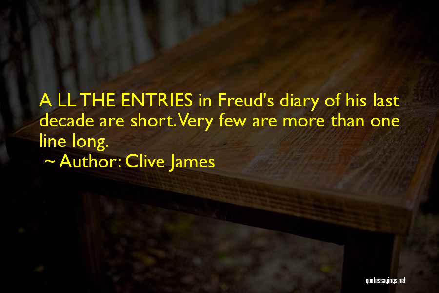 Clive James Quotes: A Ll The Entries In Freud's Diary Of His Last Decade Are Short. Very Few Are More Than One Line