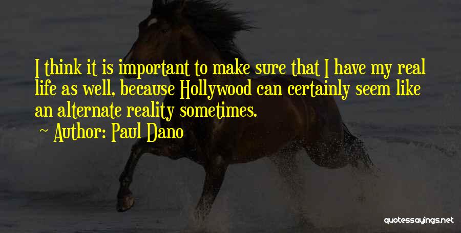 Paul Dano Quotes: I Think It Is Important To Make Sure That I Have My Real Life As Well, Because Hollywood Can Certainly