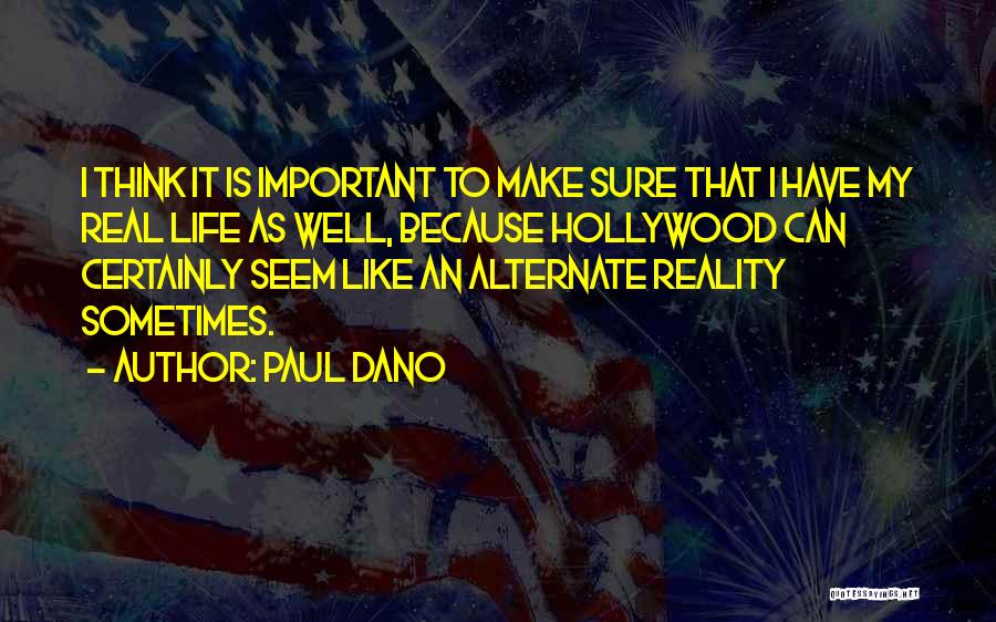 Paul Dano Quotes: I Think It Is Important To Make Sure That I Have My Real Life As Well, Because Hollywood Can Certainly