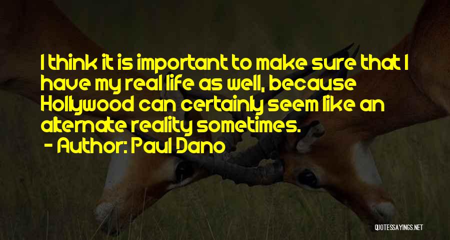 Paul Dano Quotes: I Think It Is Important To Make Sure That I Have My Real Life As Well, Because Hollywood Can Certainly