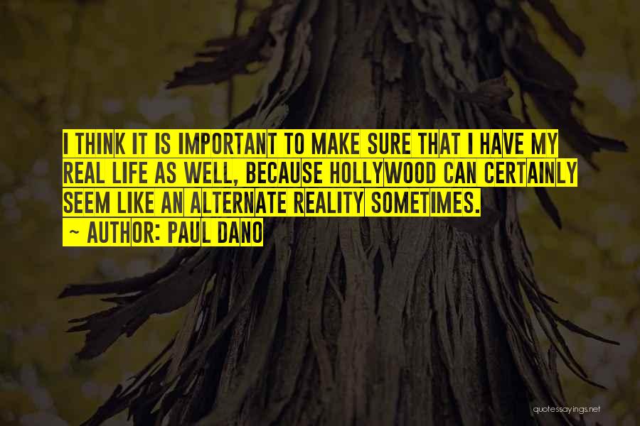 Paul Dano Quotes: I Think It Is Important To Make Sure That I Have My Real Life As Well, Because Hollywood Can Certainly