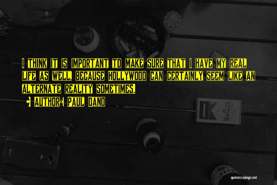 Paul Dano Quotes: I Think It Is Important To Make Sure That I Have My Real Life As Well, Because Hollywood Can Certainly