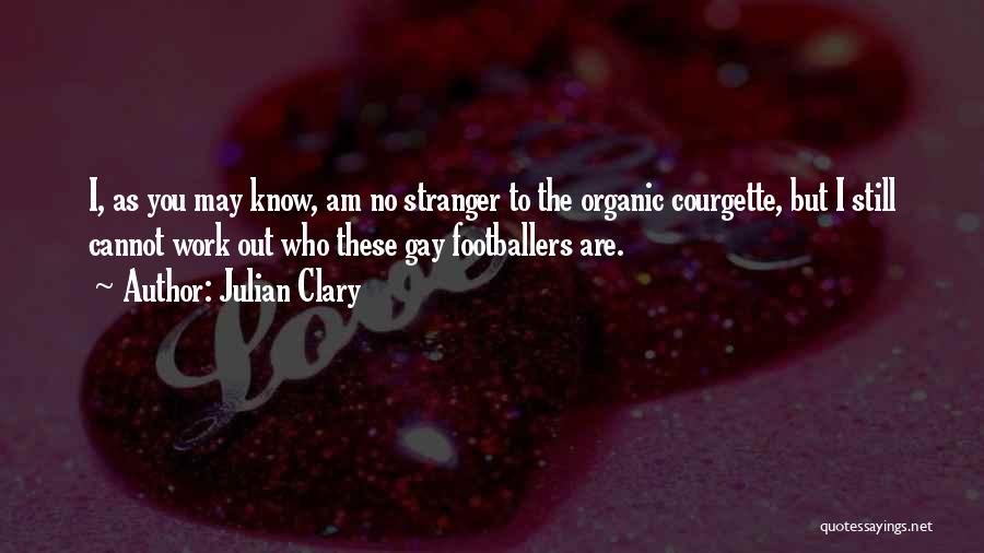 Julian Clary Quotes: I, As You May Know, Am No Stranger To The Organic Courgette, But I Still Cannot Work Out Who These