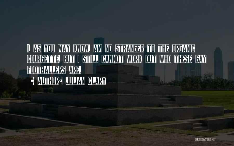 Julian Clary Quotes: I, As You May Know, Am No Stranger To The Organic Courgette, But I Still Cannot Work Out Who These