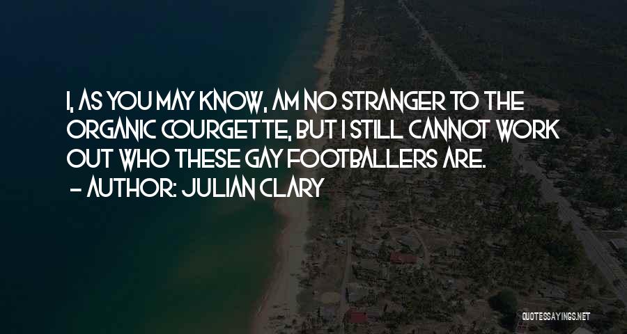 Julian Clary Quotes: I, As You May Know, Am No Stranger To The Organic Courgette, But I Still Cannot Work Out Who These