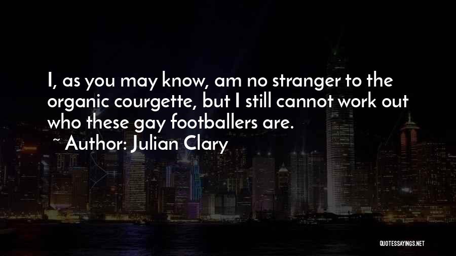 Julian Clary Quotes: I, As You May Know, Am No Stranger To The Organic Courgette, But I Still Cannot Work Out Who These