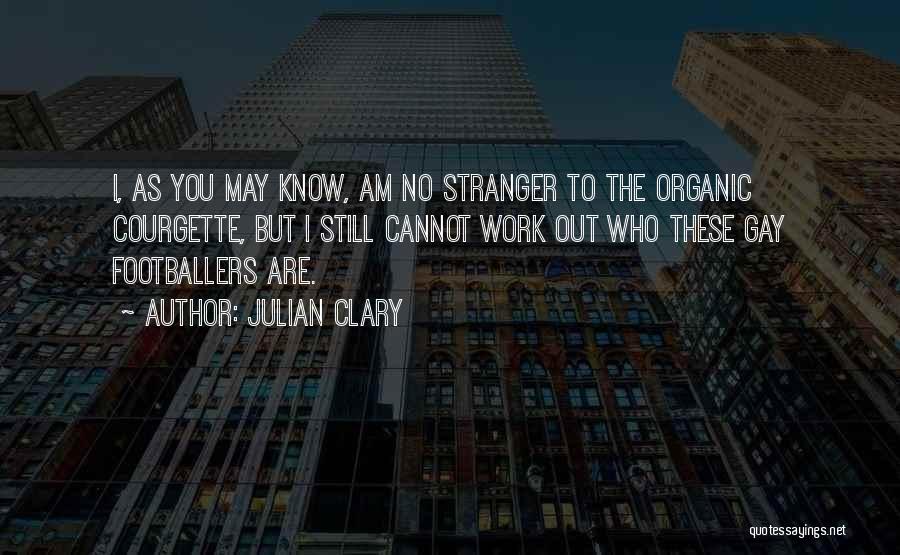 Julian Clary Quotes: I, As You May Know, Am No Stranger To The Organic Courgette, But I Still Cannot Work Out Who These