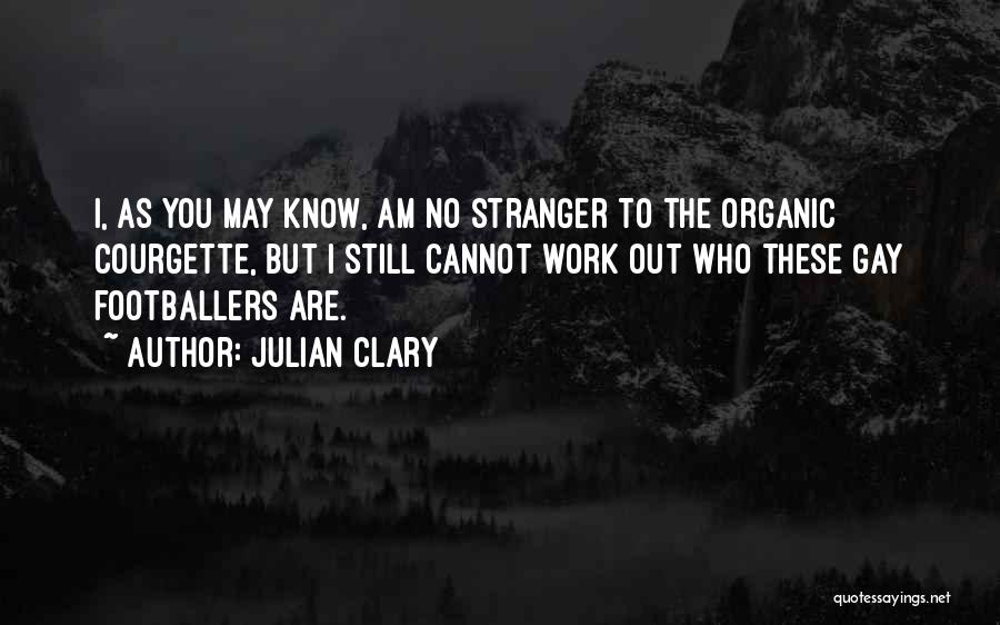 Julian Clary Quotes: I, As You May Know, Am No Stranger To The Organic Courgette, But I Still Cannot Work Out Who These