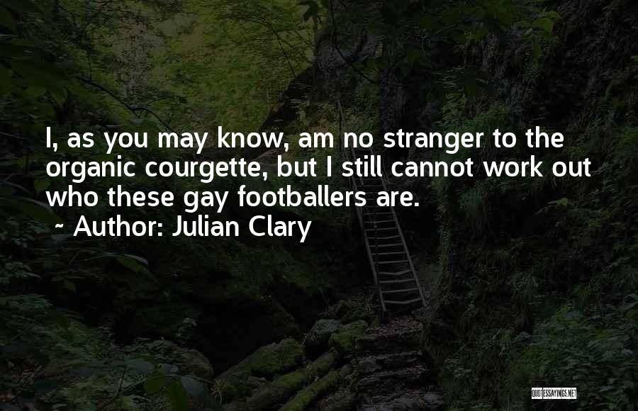 Julian Clary Quotes: I, As You May Know, Am No Stranger To The Organic Courgette, But I Still Cannot Work Out Who These