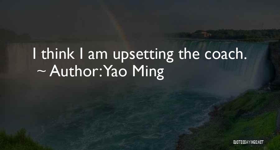 Yao Ming Quotes: I Think I Am Upsetting The Coach.