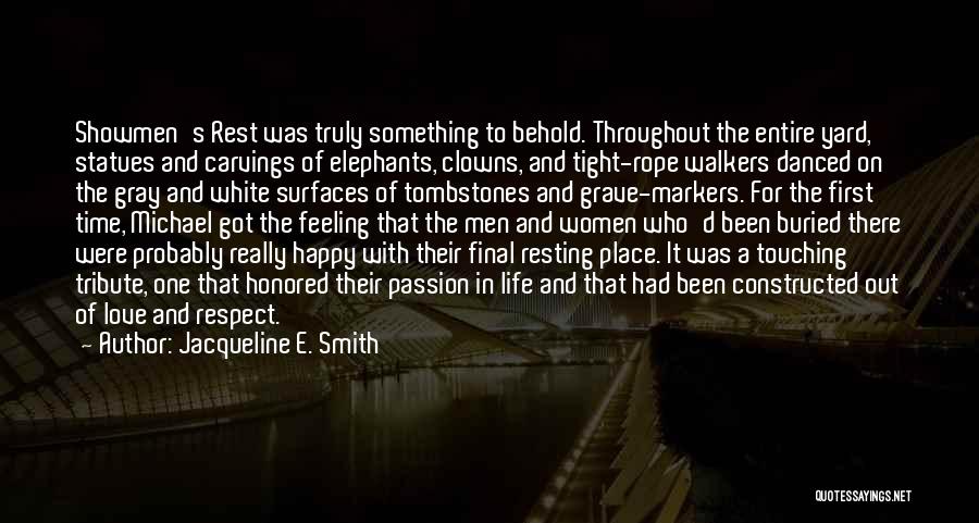 Jacqueline E. Smith Quotes: Showmen's Rest Was Truly Something To Behold. Throughout The Entire Yard, Statues And Carvings Of Elephants, Clowns, And Tight-rope Walkers