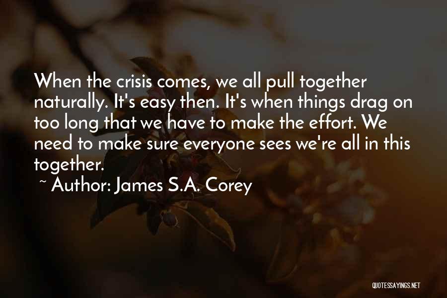 James S.A. Corey Quotes: When The Crisis Comes, We All Pull Together Naturally. It's Easy Then. It's When Things Drag On Too Long That