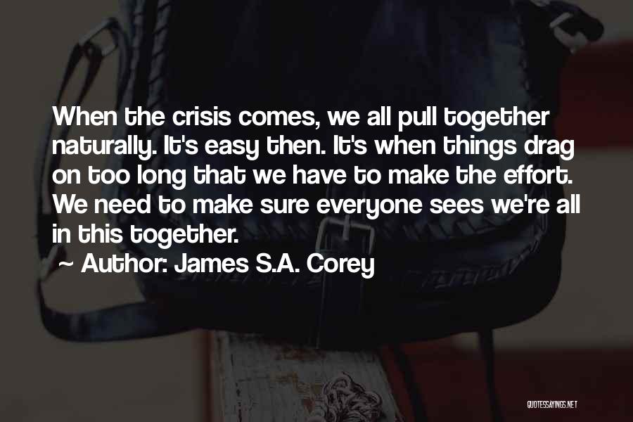 James S.A. Corey Quotes: When The Crisis Comes, We All Pull Together Naturally. It's Easy Then. It's When Things Drag On Too Long That