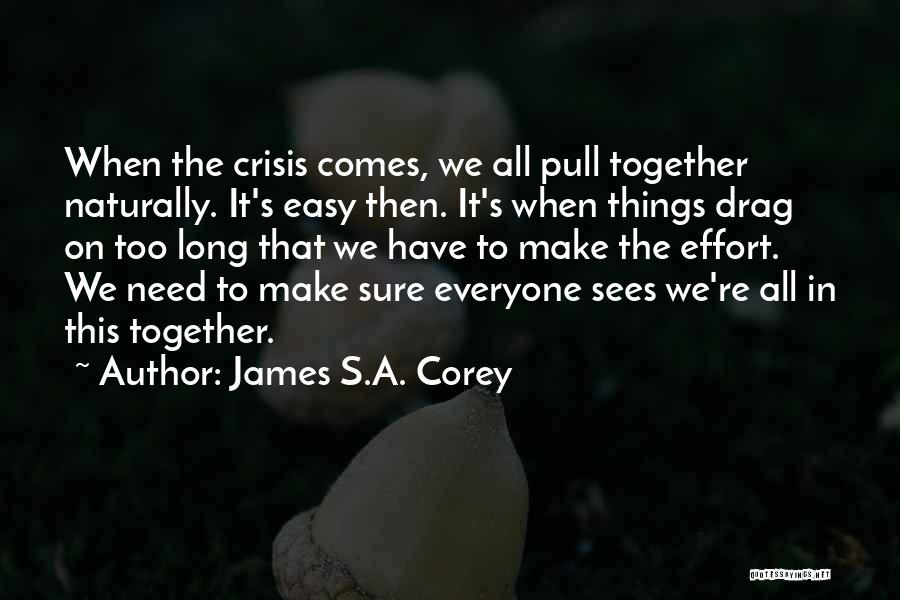 James S.A. Corey Quotes: When The Crisis Comes, We All Pull Together Naturally. It's Easy Then. It's When Things Drag On Too Long That