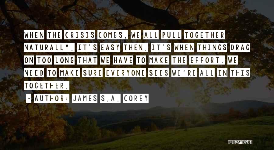 James S.A. Corey Quotes: When The Crisis Comes, We All Pull Together Naturally. It's Easy Then. It's When Things Drag On Too Long That