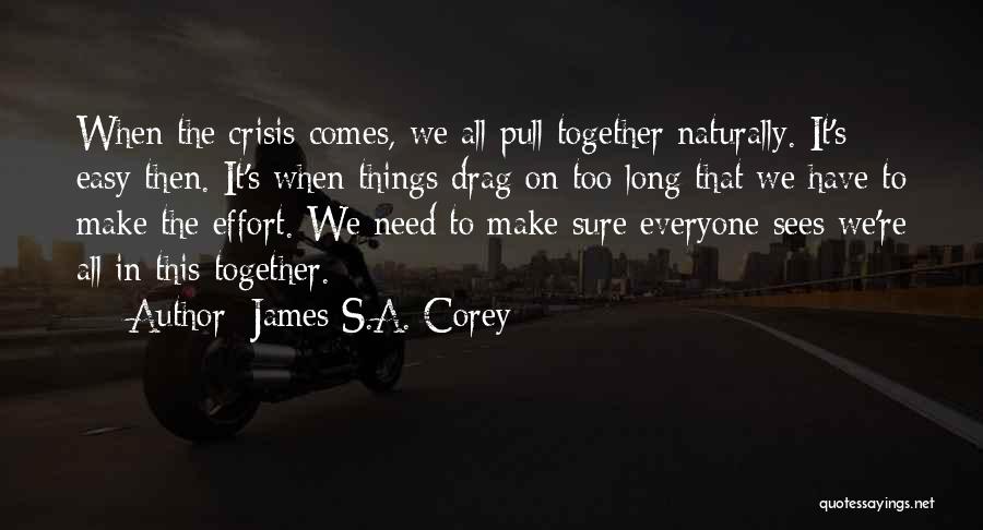 James S.A. Corey Quotes: When The Crisis Comes, We All Pull Together Naturally. It's Easy Then. It's When Things Drag On Too Long That