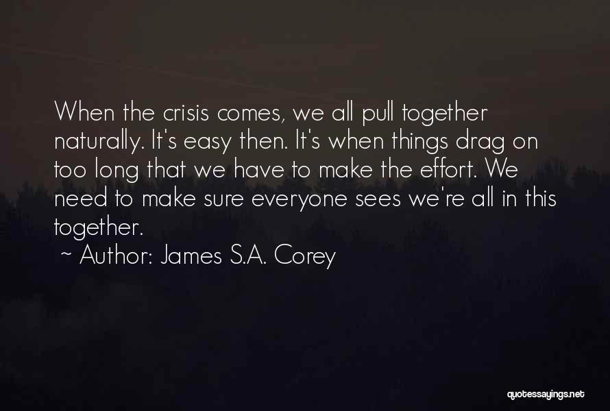 James S.A. Corey Quotes: When The Crisis Comes, We All Pull Together Naturally. It's Easy Then. It's When Things Drag On Too Long That