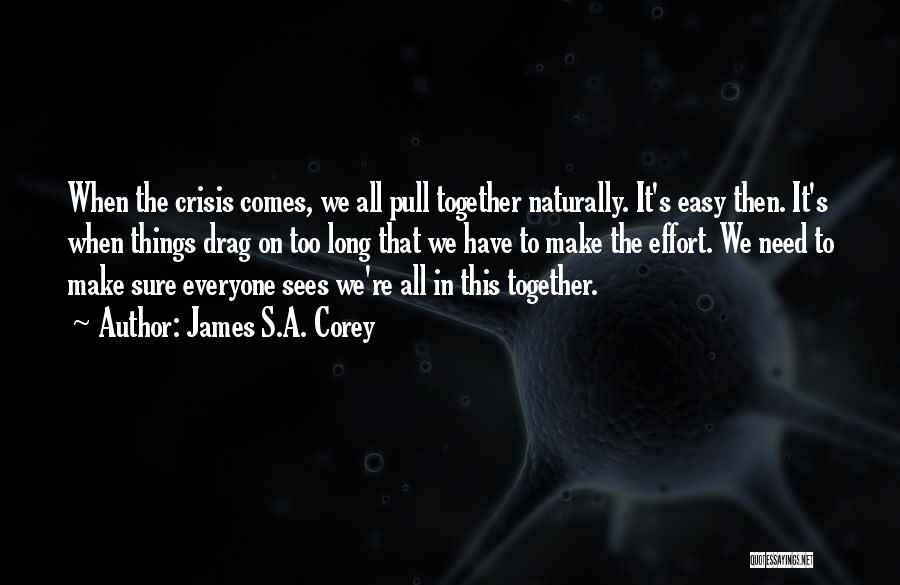 James S.A. Corey Quotes: When The Crisis Comes, We All Pull Together Naturally. It's Easy Then. It's When Things Drag On Too Long That