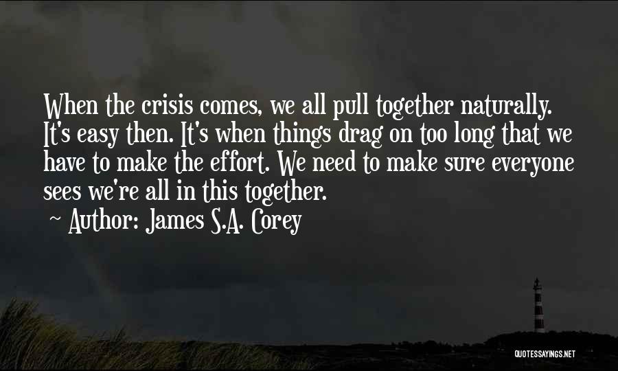 James S.A. Corey Quotes: When The Crisis Comes, We All Pull Together Naturally. It's Easy Then. It's When Things Drag On Too Long That