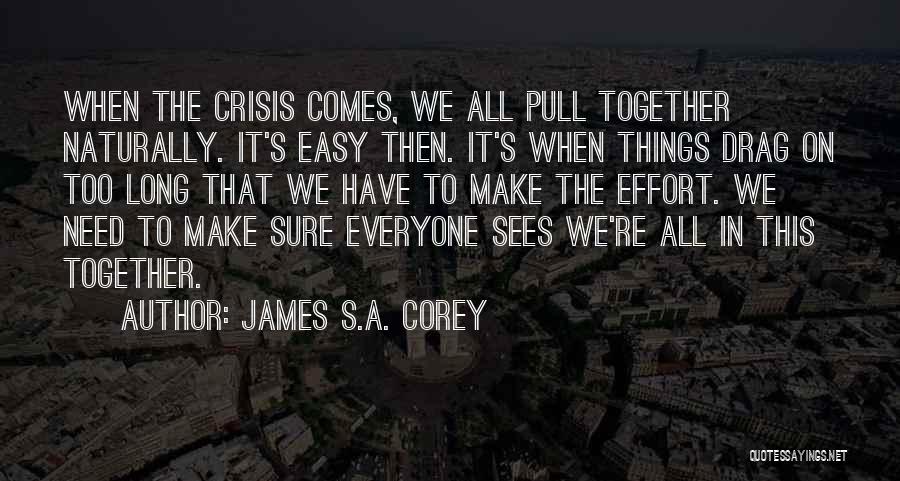 James S.A. Corey Quotes: When The Crisis Comes, We All Pull Together Naturally. It's Easy Then. It's When Things Drag On Too Long That