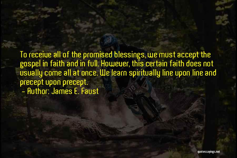 James E. Faust Quotes: To Receive All Of The Promised Blessings, We Must Accept The Gospel In Faith And In Full. However, This Certain