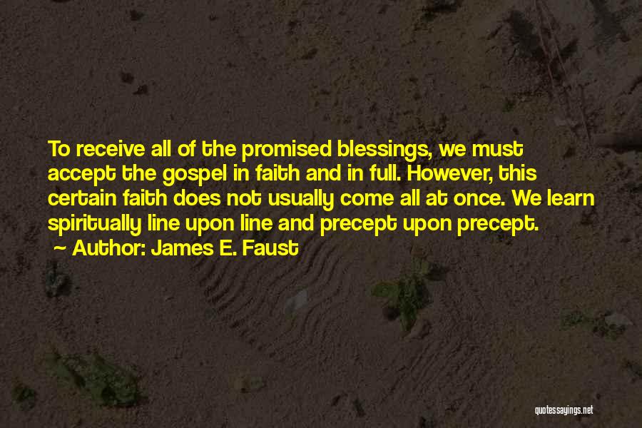 James E. Faust Quotes: To Receive All Of The Promised Blessings, We Must Accept The Gospel In Faith And In Full. However, This Certain