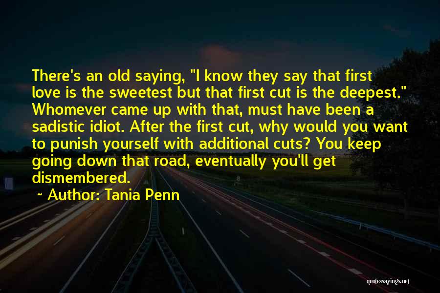 Tania Penn Quotes: There's An Old Saying, I Know They Say That First Love Is The Sweetest But That First Cut Is The