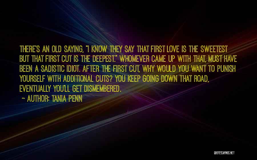 Tania Penn Quotes: There's An Old Saying, I Know They Say That First Love Is The Sweetest But That First Cut Is The
