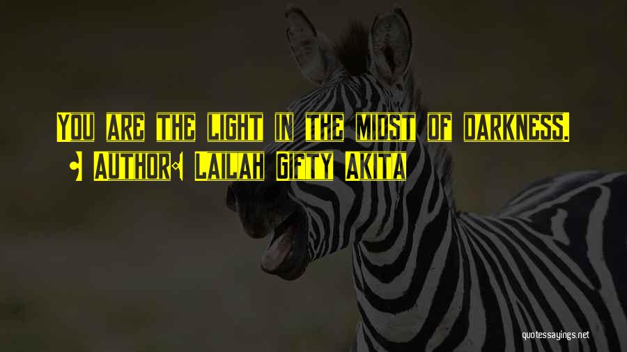 Lailah Gifty Akita Quotes: You Are The Light In The Midst Of Darkness.