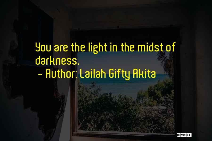 Lailah Gifty Akita Quotes: You Are The Light In The Midst Of Darkness.