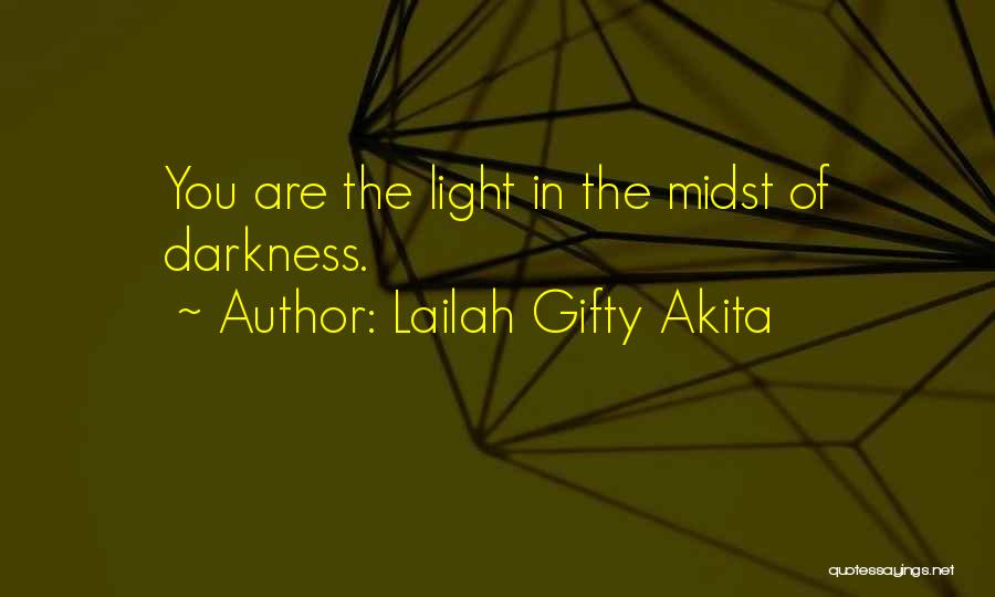 Lailah Gifty Akita Quotes: You Are The Light In The Midst Of Darkness.