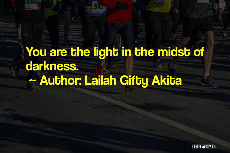 Lailah Gifty Akita Quotes: You Are The Light In The Midst Of Darkness.