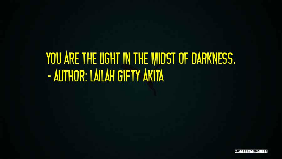 Lailah Gifty Akita Quotes: You Are The Light In The Midst Of Darkness.