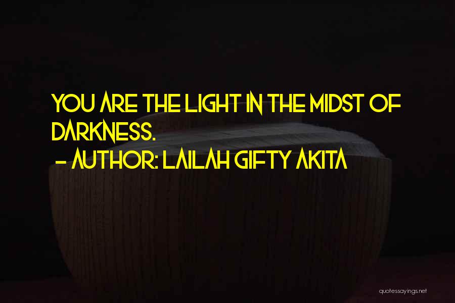Lailah Gifty Akita Quotes: You Are The Light In The Midst Of Darkness.