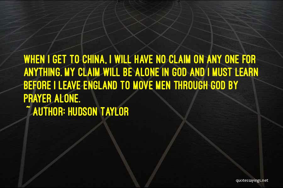 Hudson Taylor Quotes: When I Get To China, I Will Have No Claim On Any One For Anything. My Claim Will Be Alone